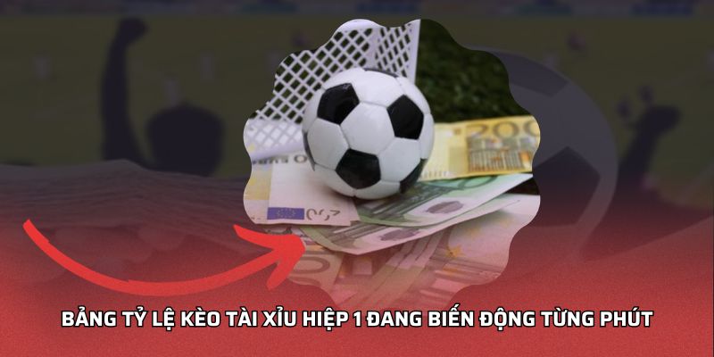 Kèo Tài Xỉu Hiệp 1 HELLO88: Tỷ Lệ Nóng Nhất 45 Phút Đầu Bảng tỷ lệ kèo tài xỉu hiệp 1 đang biến động từng phút