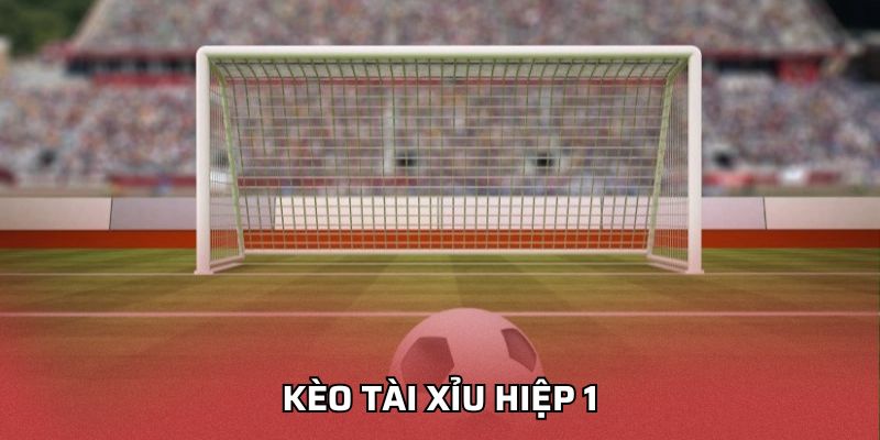 Kèo Tài Xỉu Hiệp 1 HELLO88: Tỷ Lệ Nóng Nhất 45 Phút Đầu Kèo tài xỉu hiệp 1